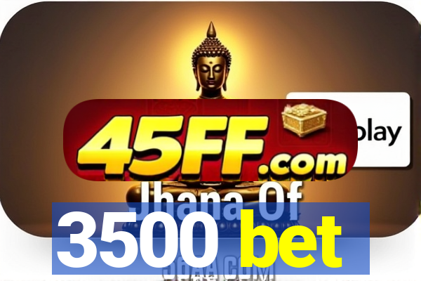 3500 bet